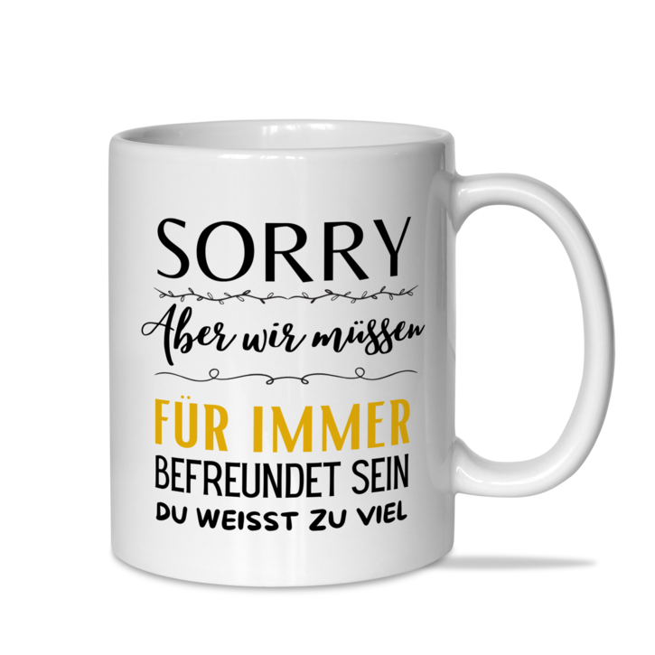Tasse "Sorry, wir müssen für immer befreundet sein"